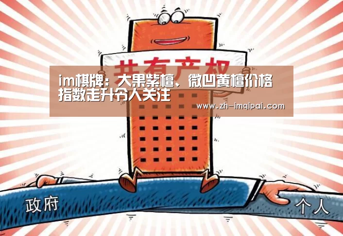 im棋牌:大果紫檀、微凹黄檀价格指数走升令人关注(图2) im棋牌