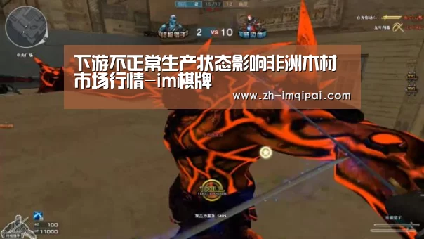 下游不正常生产状态影响非洲木材市场行情-im棋牌(图2) im棋牌